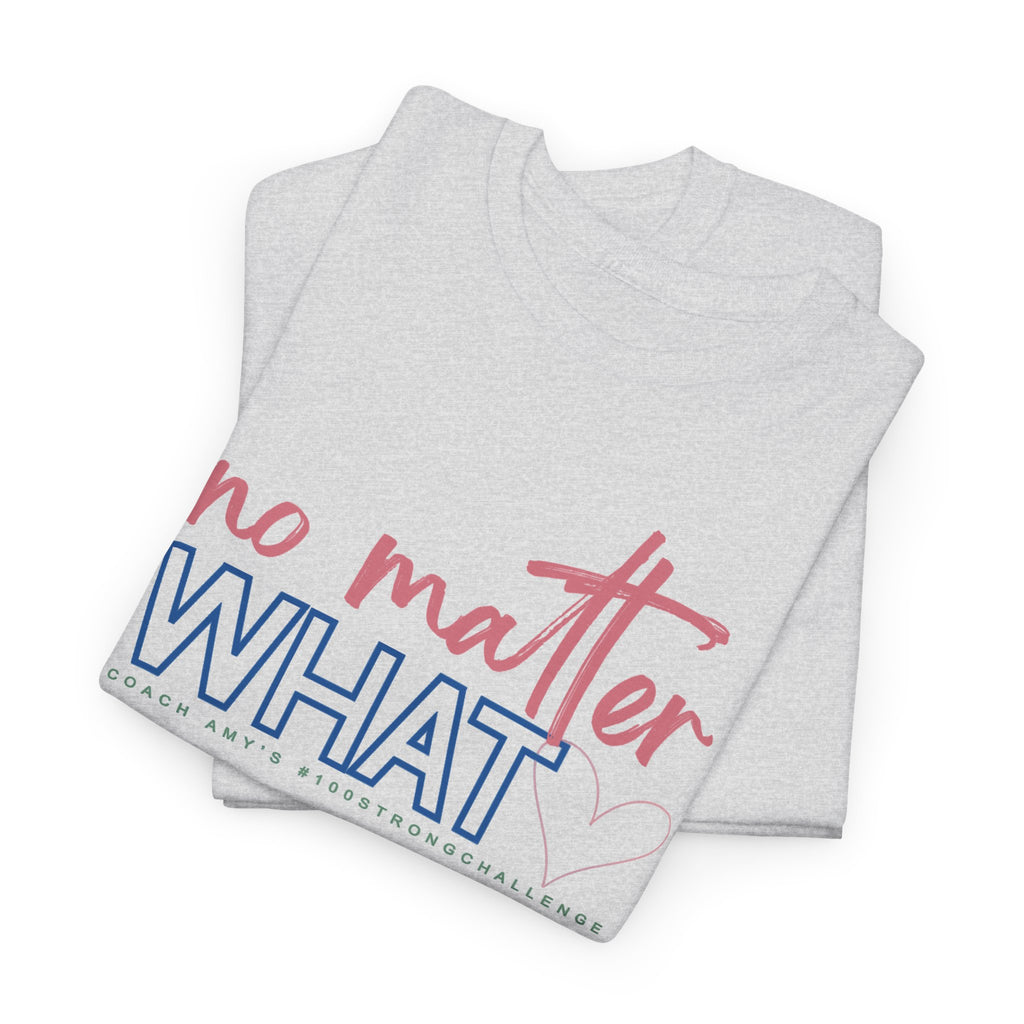 No Matter What Tee #100Strong