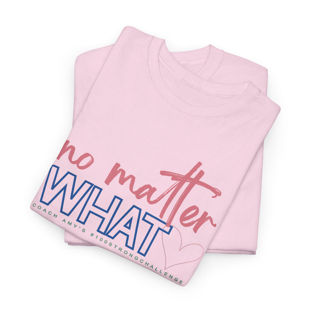 No Matter What Tee #100Strong