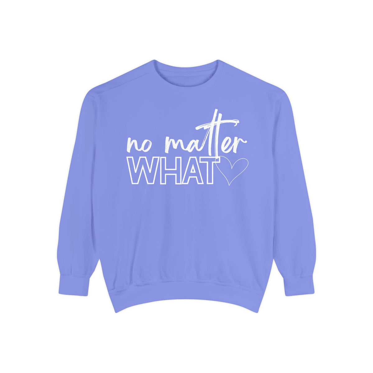 No Matter What Sweatshirt