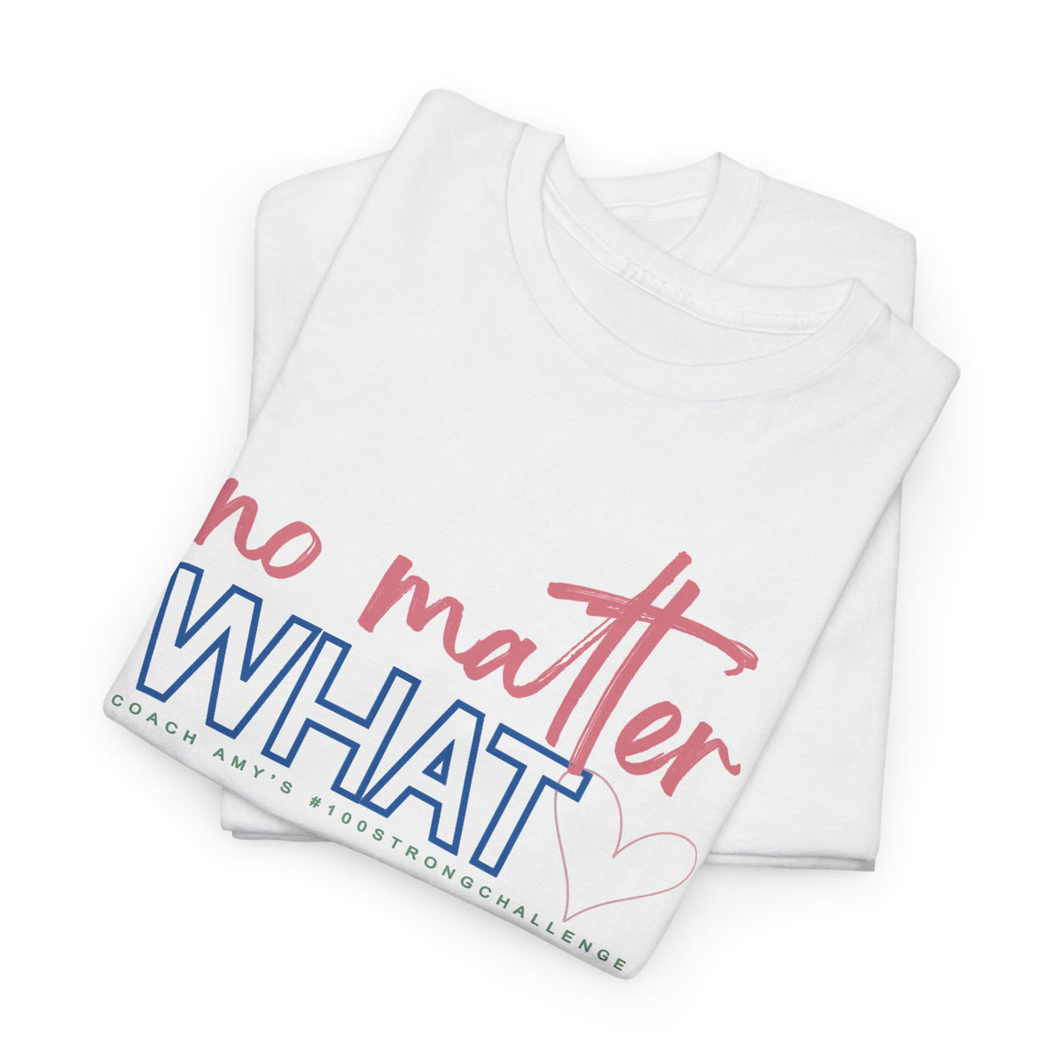 No Matter What Tee #100Strong
