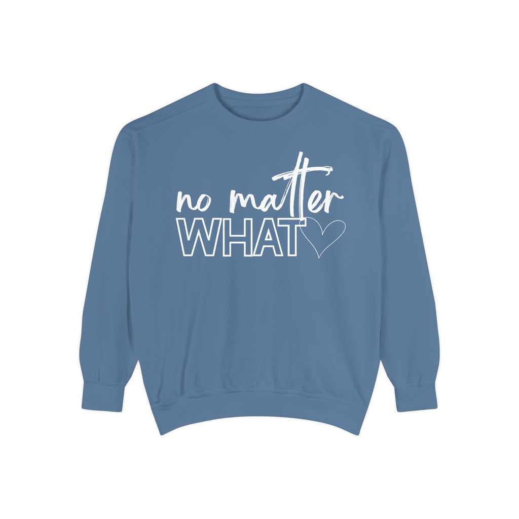 No Matter What Sweatshirt