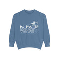 No Matter What Sweatshirt